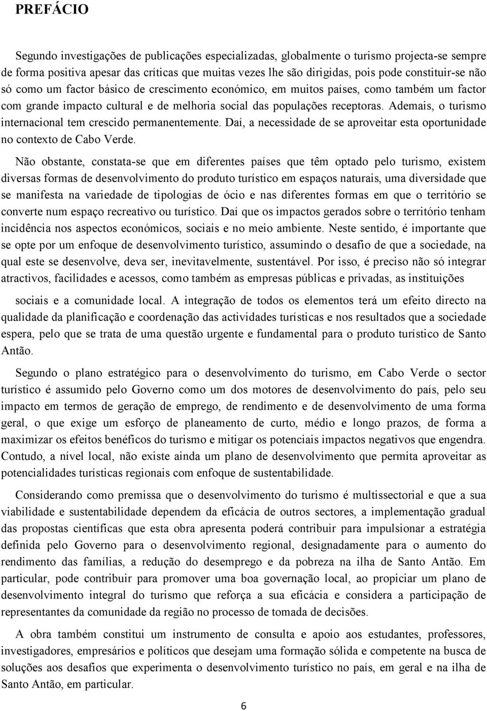 Ademais, o turismo internacional tem crescido permanentemente. Daí, a necessidade de se aproveitar esta oportunidade no contexto de Cabo Verde.