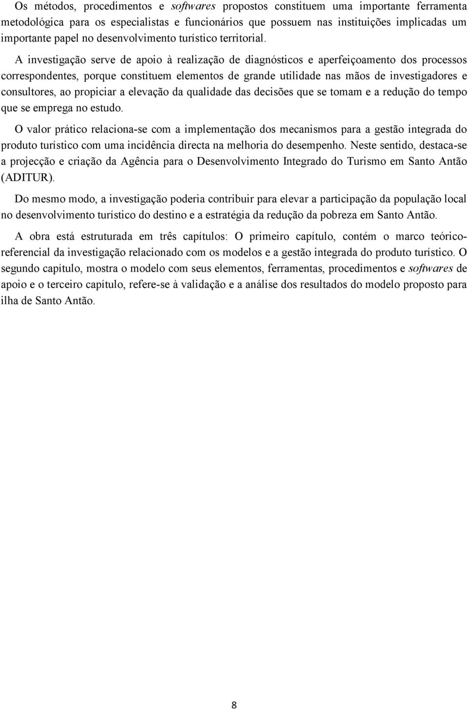 A investigação serve de apoio à realização de diagnósticos e aperfeiçoamento dos processos correspondentes, porque constituem elementos de grande utilidade nas mãos de investigadores e consultores,