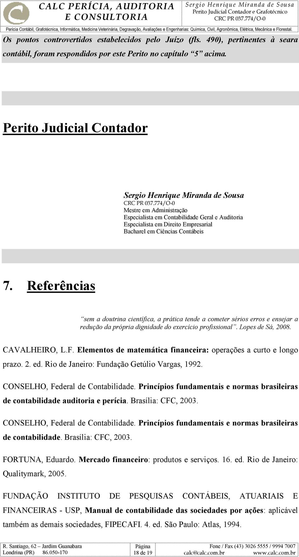 Referências sem a doutrina científica, a prática tende a cometer sérios erros e ensejar a redução da própria dignidade do exercício profissional. Lopes de Sá, 2008. CAVALHEIRO, L.F.