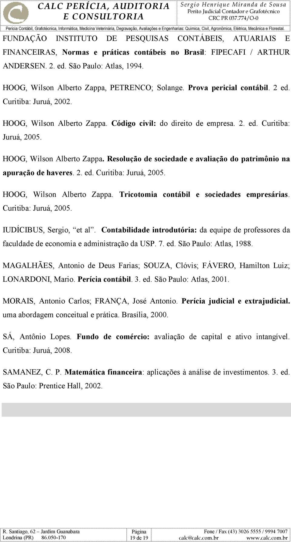 HOOG, Wilson Alberto Zappa. Resolução de sociedade e avaliação do patrimônio na apuração de haveres. 2. ed. Curitiba: Juruá, 2005. HOOG, Wilson Alberto Zappa.