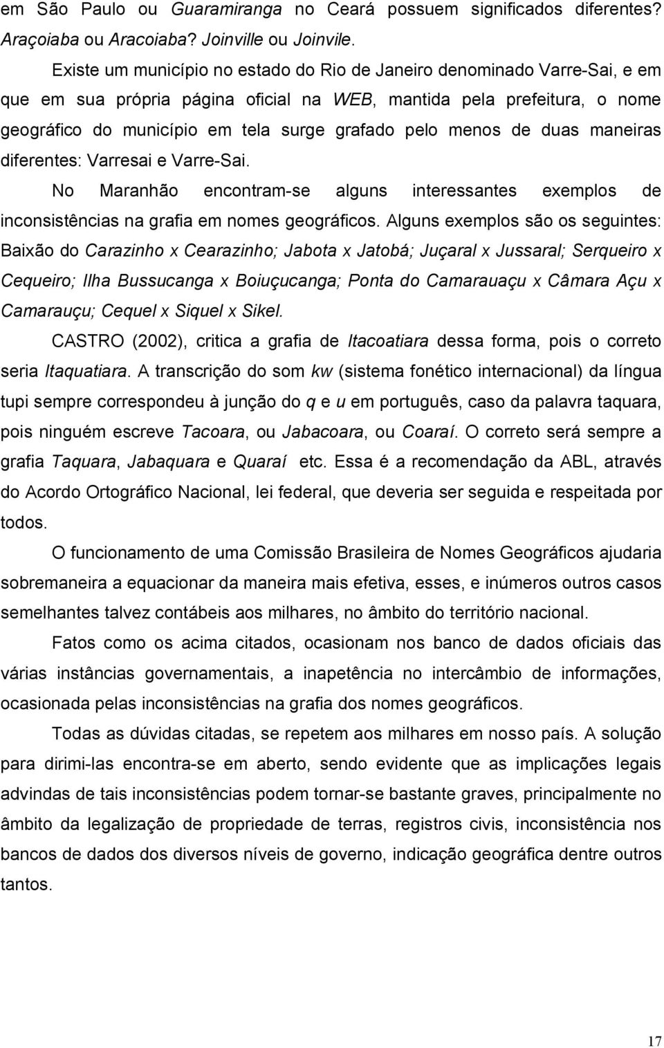 menos de duas maneiras diferentes: Varresai e Varre-Sai. No Maranhão encontram-se alguns interessantes exemplos de inconsistências na grafia em nomes geográficos.