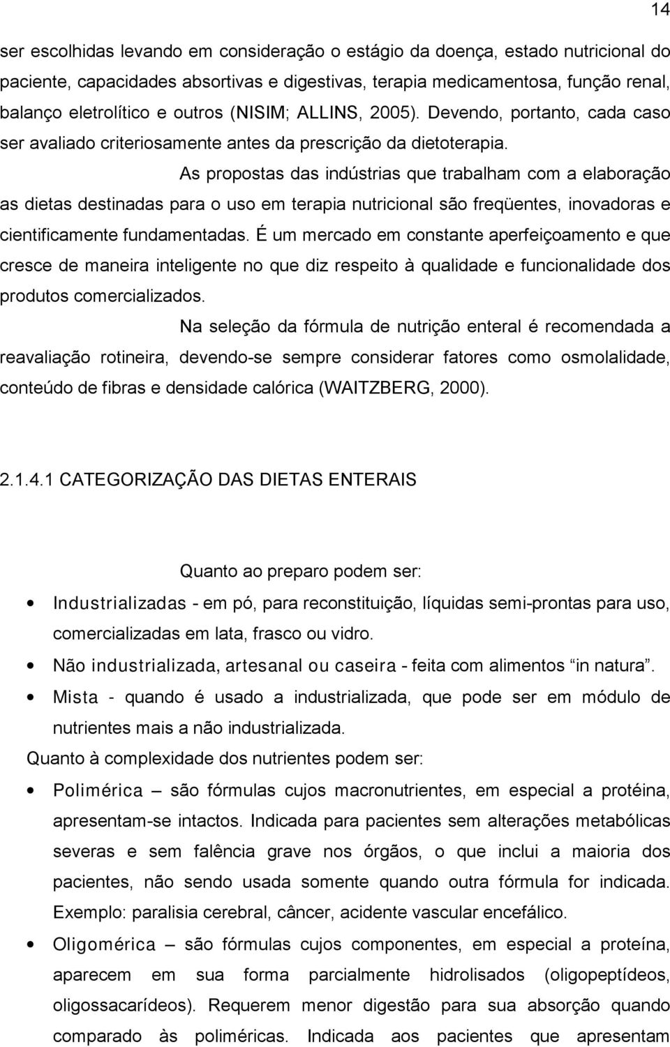 As propostas das indústrias que trabalham com a elaboração as dietas destinadas para o uso em terapia nutricional são freqüentes, inovadoras e cientificamente fundamentadas.