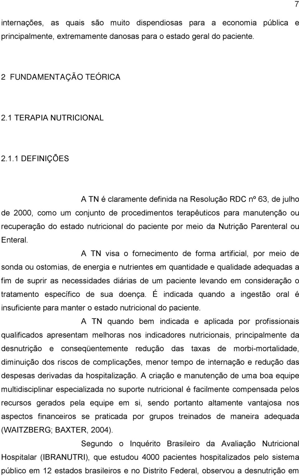 1 DEFINIÇÕES A TN é claramente definida na Resolução RDC nº 63, de julho de 2000, como um conjunto de procedimentos terapêuticos para manutenção ou recuperação do estado nutricional do paciente por