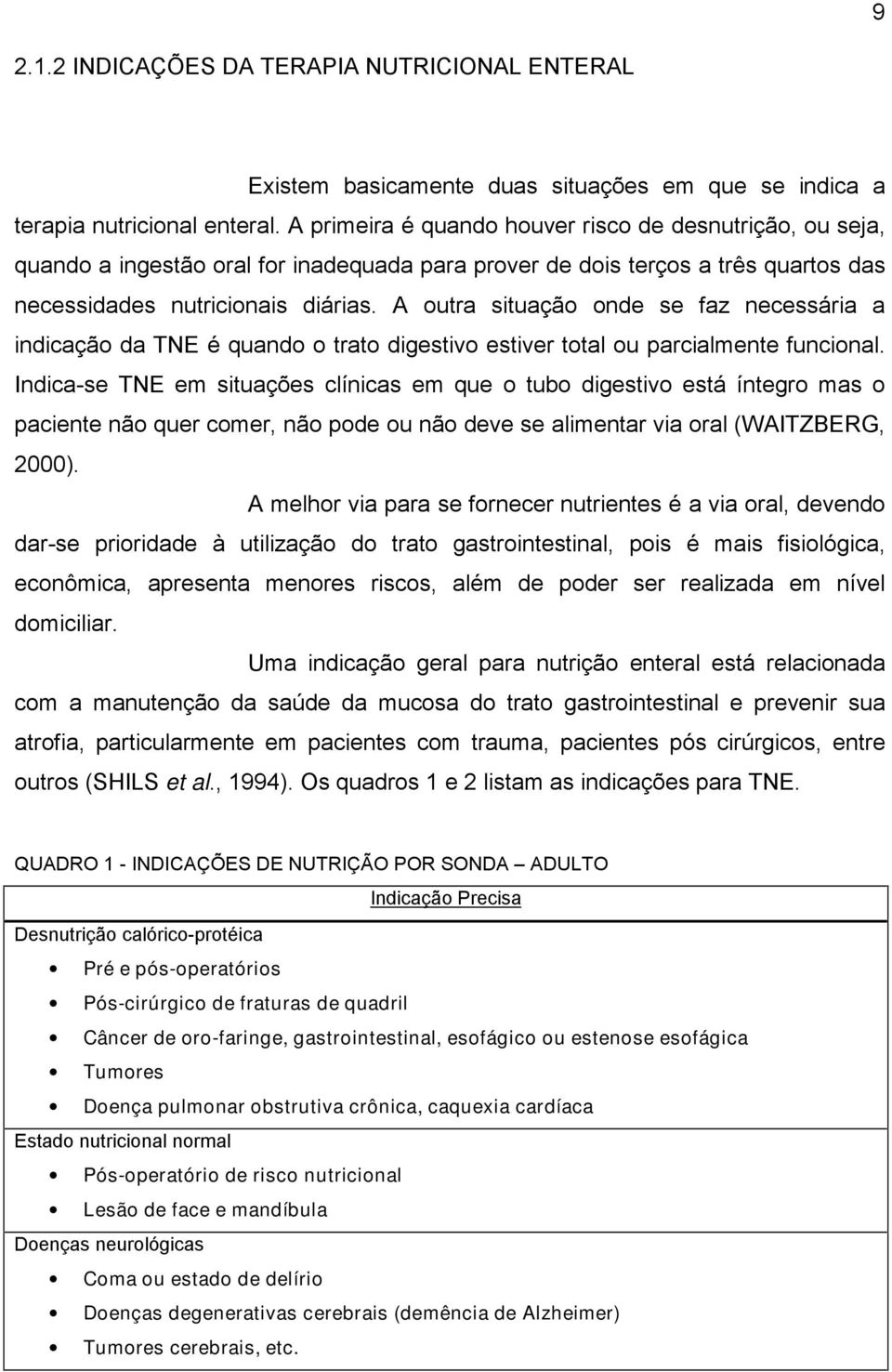 A outra situação onde se faz necessária a indicação da TNE é quando o trato digestivo estiver total ou parcialmente funcional.