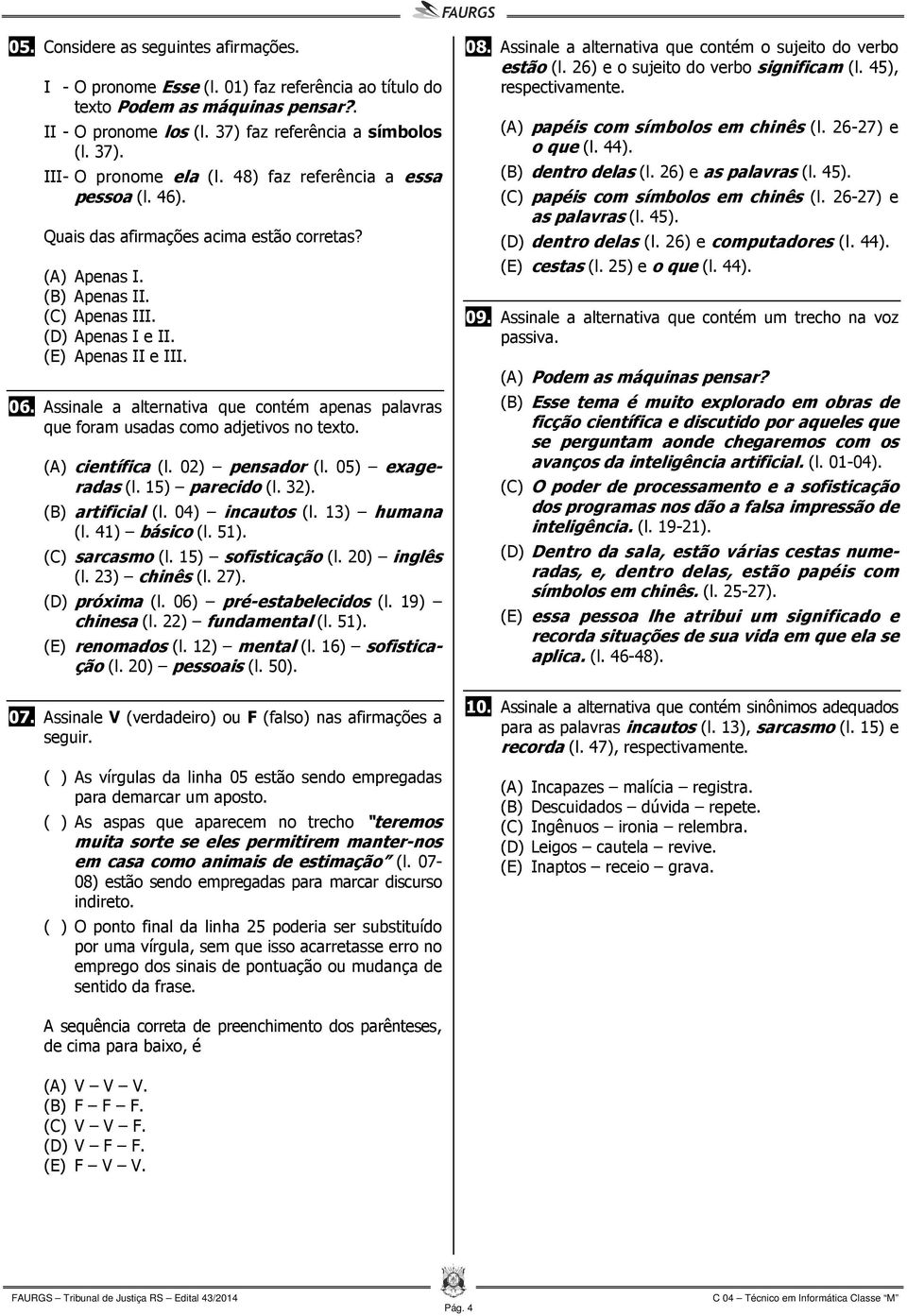 Assinale a alternativa que contém apenas palavras que foram usadas como adjetivos no texto. (A) científica (l. 02) pensador (l. 05) exageradas (l. 15) parecido (l. 32). (B) artificial (l.