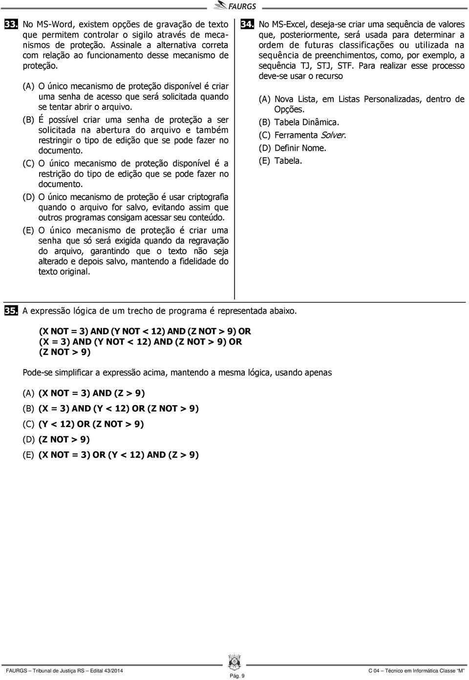 (A) O único mecanismo de proteção disponível é criar uma senha de acesso que será solicitada quando se tentar abrir o arquivo.