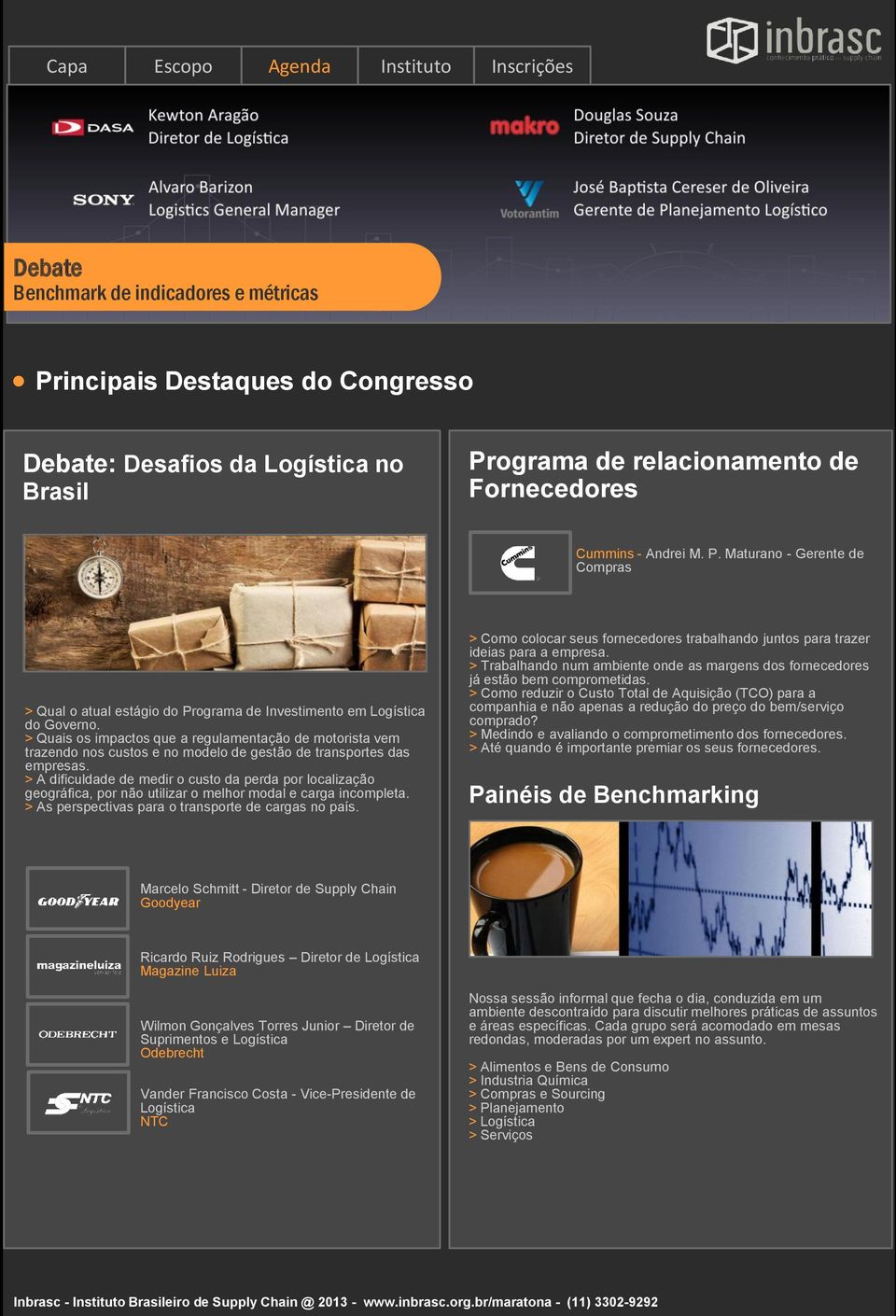 > A dificuldade de medir o custo da perda por localização geográfica, por não utilizar o melhor modal e carga incompleta. > As perspectivas para o transporte de cargas no país.