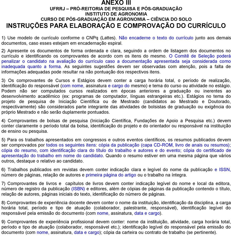 2) Apresente os documentos de forma ordenada e clara, seguindo a ordem de listagem dos documentos no currículo e identificando os comprovantes de acordo com os itens do mesmo.