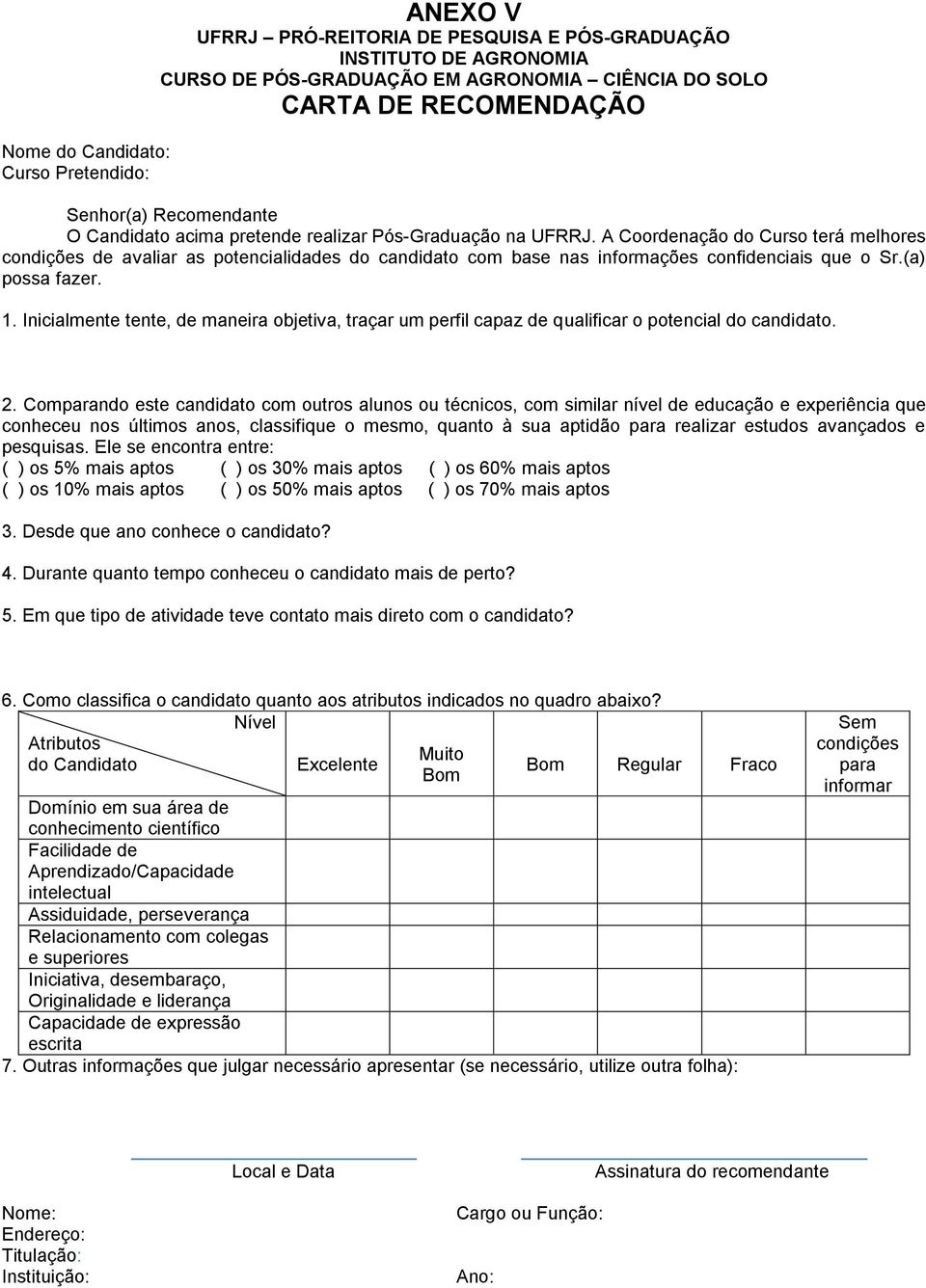 A Coordenação do Curso terá melhores condições de avaliar as potencialidades do candidato com base nas informações confidenciais que o Sr.(a) possa fazer. 1.