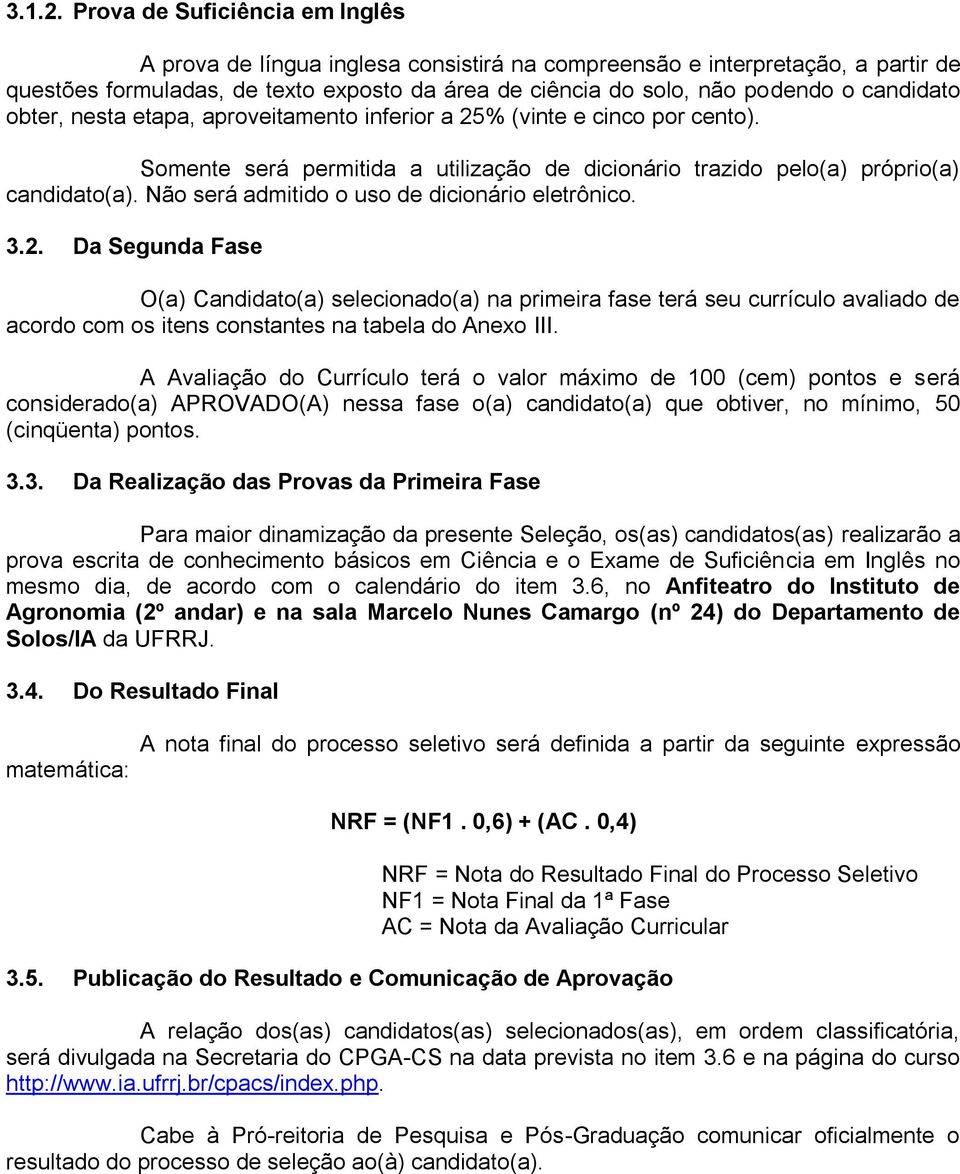 candidato obter, nesta etapa, aproveitamento inferior a 25% (vinte e cinco por cento). Somente será permitida a utilização de dicionário trazido pelo(a) próprio(a) candidato(a).