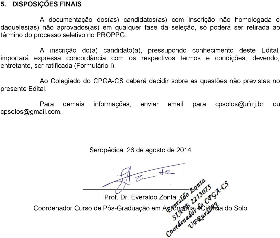 A inscrição do(a) candidato(a), pressupondo conhecimento deste Edital, importará expressa concordância com os respectivos termos e condições, devendo, entretanto, ser