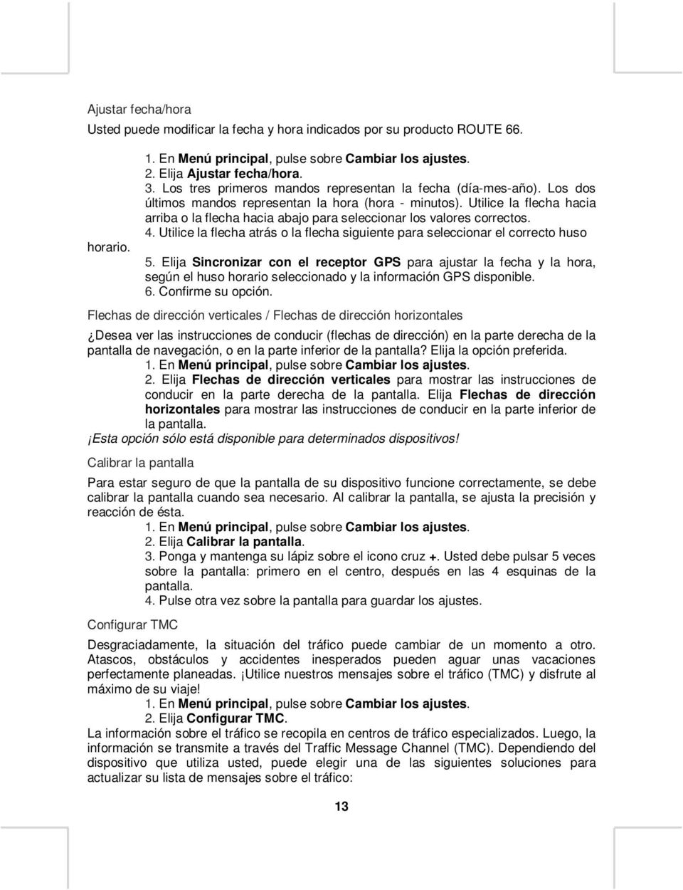 Utilice la flecha hacia arriba o la flecha hacia abajo para seleccionar los valores correctos. 4. Utilice la flecha atrás o la flecha siguiente para seleccionar el correcto huso 5.