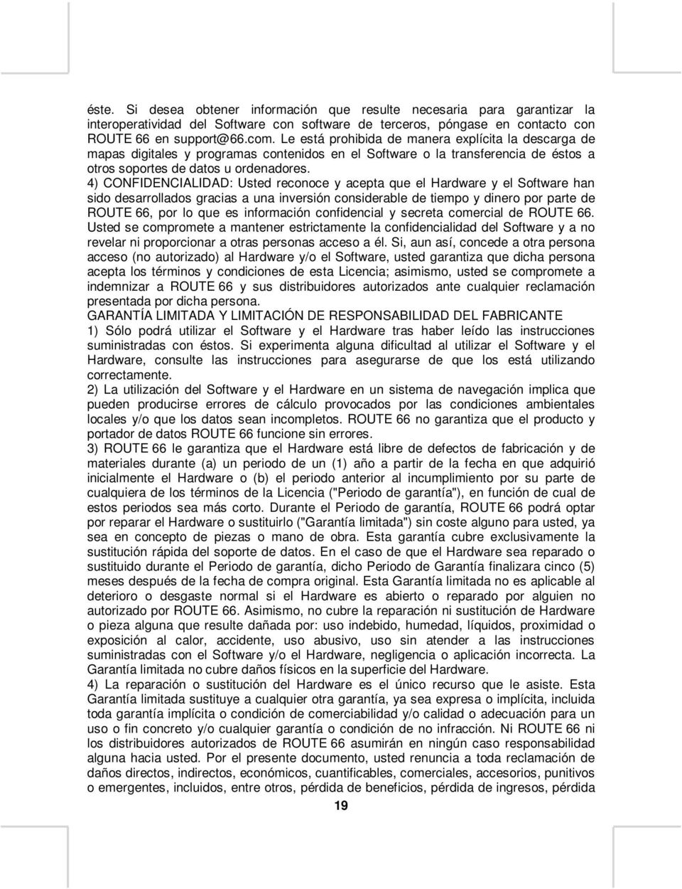 4) CONFIDENCIALIDAD: Usted reconoce y acepta que el Hardware y el Software han sido desarrollados gracias a una inversión considerable de tiempo y dinero por parte de ROUTE 66, por lo que es