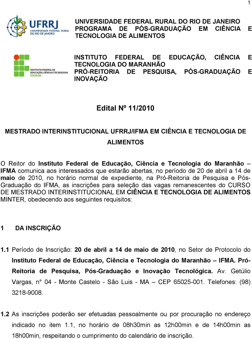 comunica aos interessados que estarão abertas, no período de 20 de abril a 14 de maio de 2010, no horário normal de expediente, na Pró-Reitoria de Pesquisa e Pós- Graduação do IFMA, as inscrições