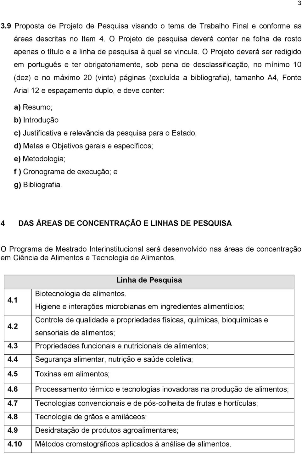 O Projeto deverá ser redigido em português e ter obrigatoriamente, sob pena de desclassificação, no mínimo 10 (dez) e no máximo 20 (vinte) páginas (excluída a bibliografia), tamanho A4, Fonte Arial