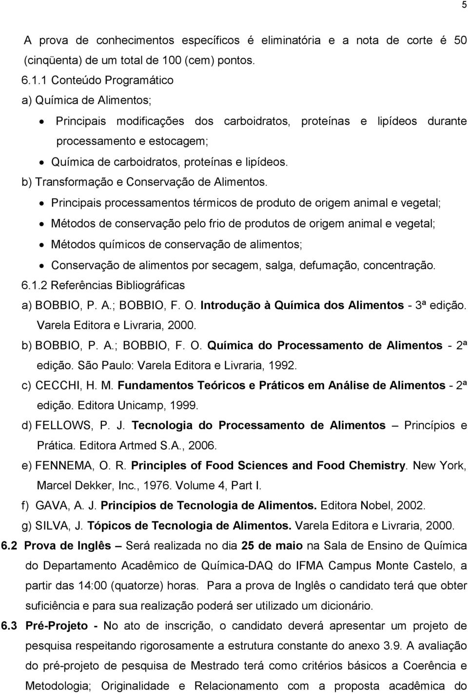 1 Conteúdo Programático a) Química de Alimentos; Principais modificações dos carboidratos, proteínas e lipídeos durante processamento e estocagem; Química de carboidratos, proteínas e lipídeos.