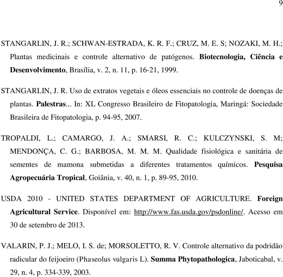 .. In: XL Congresso Brasileiro de Fitopatologia, Maringá: Sociedade Brasileira de Fitopatologia, p. 94-95, 2007. TROPALDI, L.; CAMARGO, J. A.; SMARSI, R. C.; KULCZYNSKI, S. M; MENDONÇA, C. G.