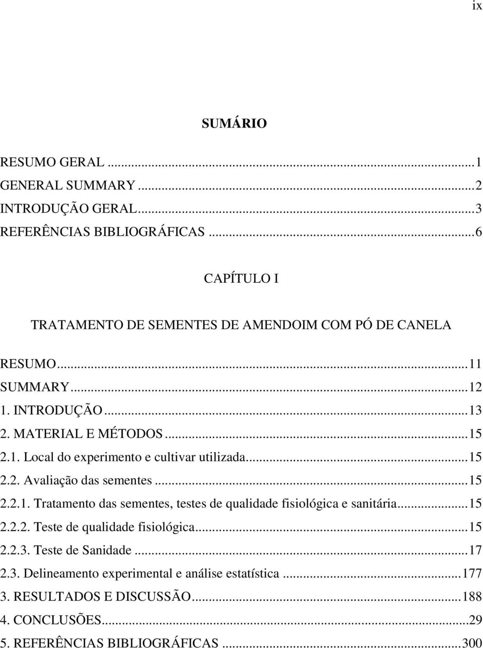 .. 15 2.2. Avaliação das sementes... 15 2.2.1. Tratamento das sementes, testes de qualidade fisiológica e sanitária... 15 2.2.2. Teste de qualidade fisiológica.