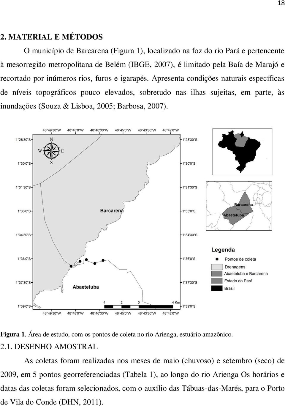 Apresenta condições naturais específicas de níveis topográficos pouco elevados, sobretudo nas ilhas sujeitas, em parte, às inundações (Souza & Lisboa, 2005; Barbosa, 2007). Figura 1.