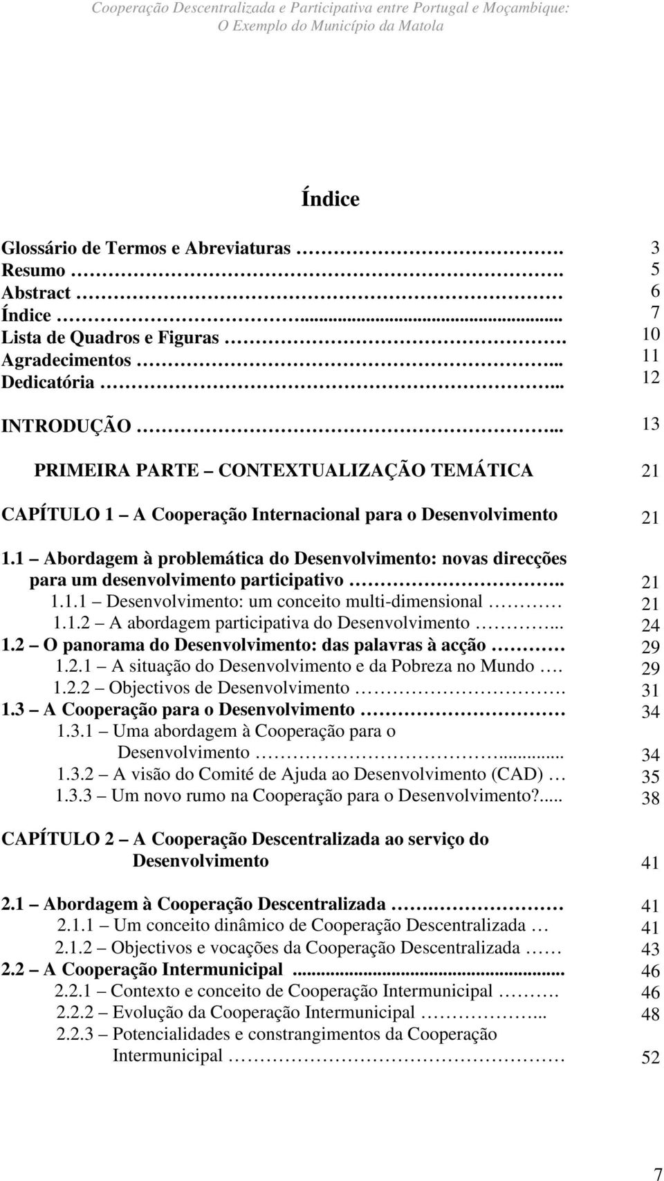 1 Abordagem à problemática do Desenvolvimento: novas direcções para um desenvolvimento participativo.. 1.1.1 Desenvolvimento: um conceito multi-dimensional 1.1.2 A abordagem participativa do Desenvolvimento.