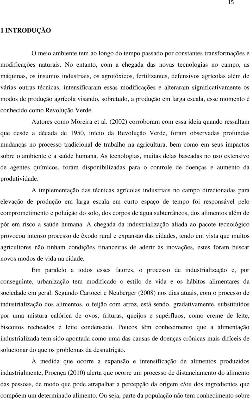 modificações e alteraram significativamente os modos de produção agrícola visando, sobretudo, a produção em larga escala, esse momento é conhecido como Revolução Verde. Autores como Moreira et al.