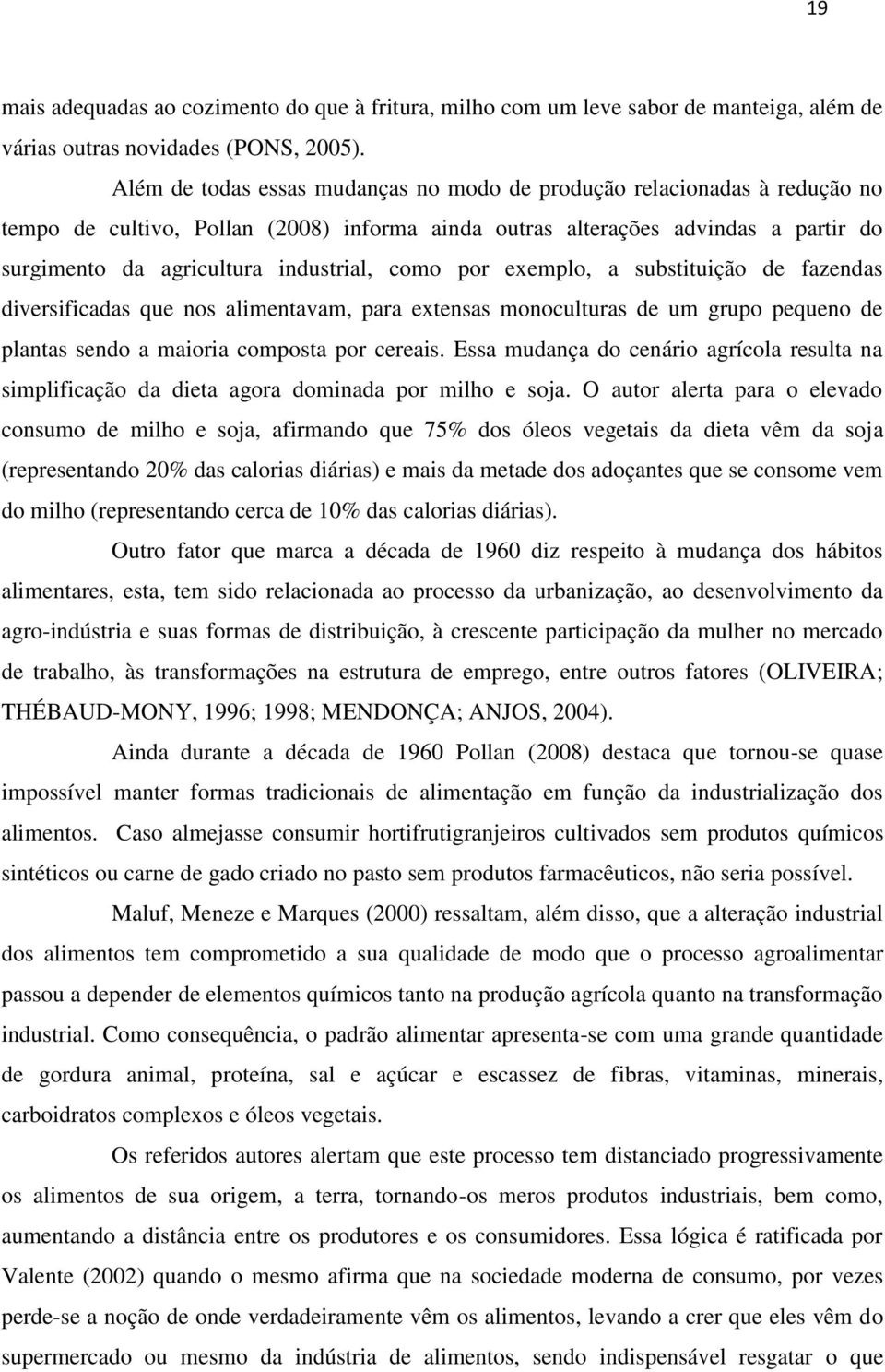 como por exemplo, a substituição de fazendas diversificadas que nos alimentavam, para extensas monoculturas de um grupo pequeno de plantas sendo a maioria composta por cereais.