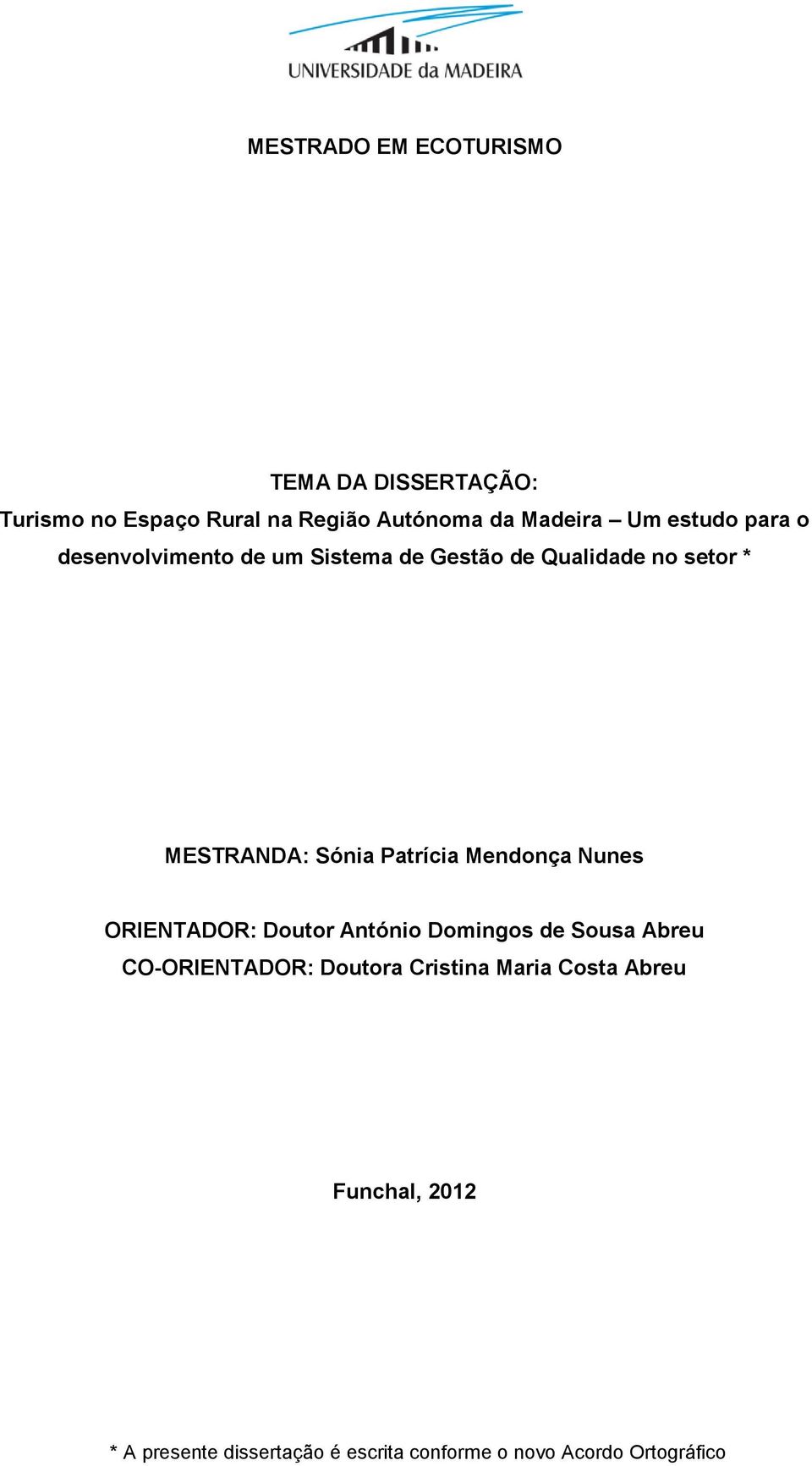 Mendonça Nunes ORIENTADOR: Doutor António Domingos de Sousa Abreu CO-ORIENTADOR: Doutora