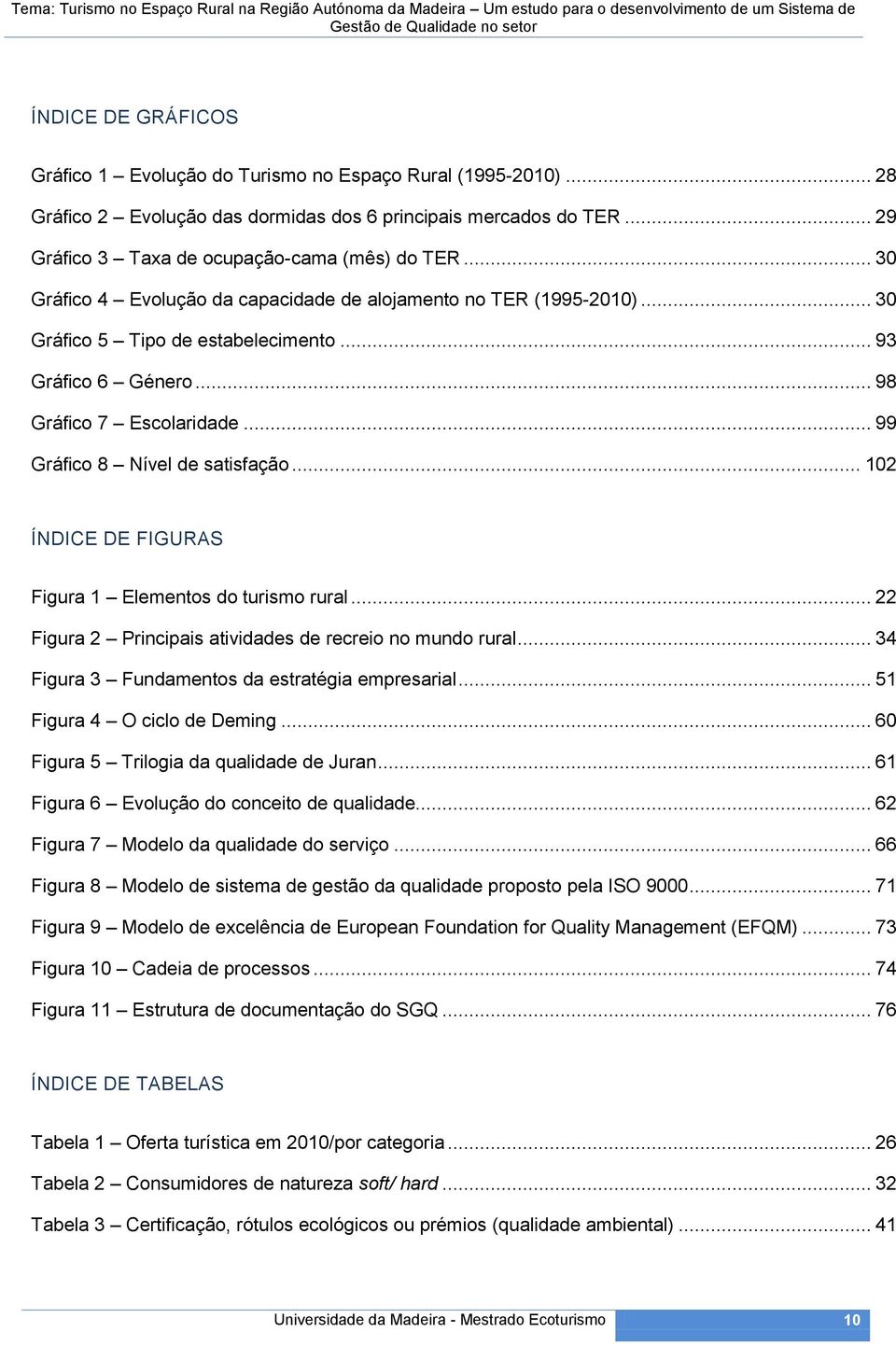 .. 102 ÍNDICE DE FIGURAS Figura 1 Elementos do turismo rural... 22 Figura 2 Principais atividades de recreio no mundo rural... 34 Figura 3 Fundamentos da estratégia empresarial.