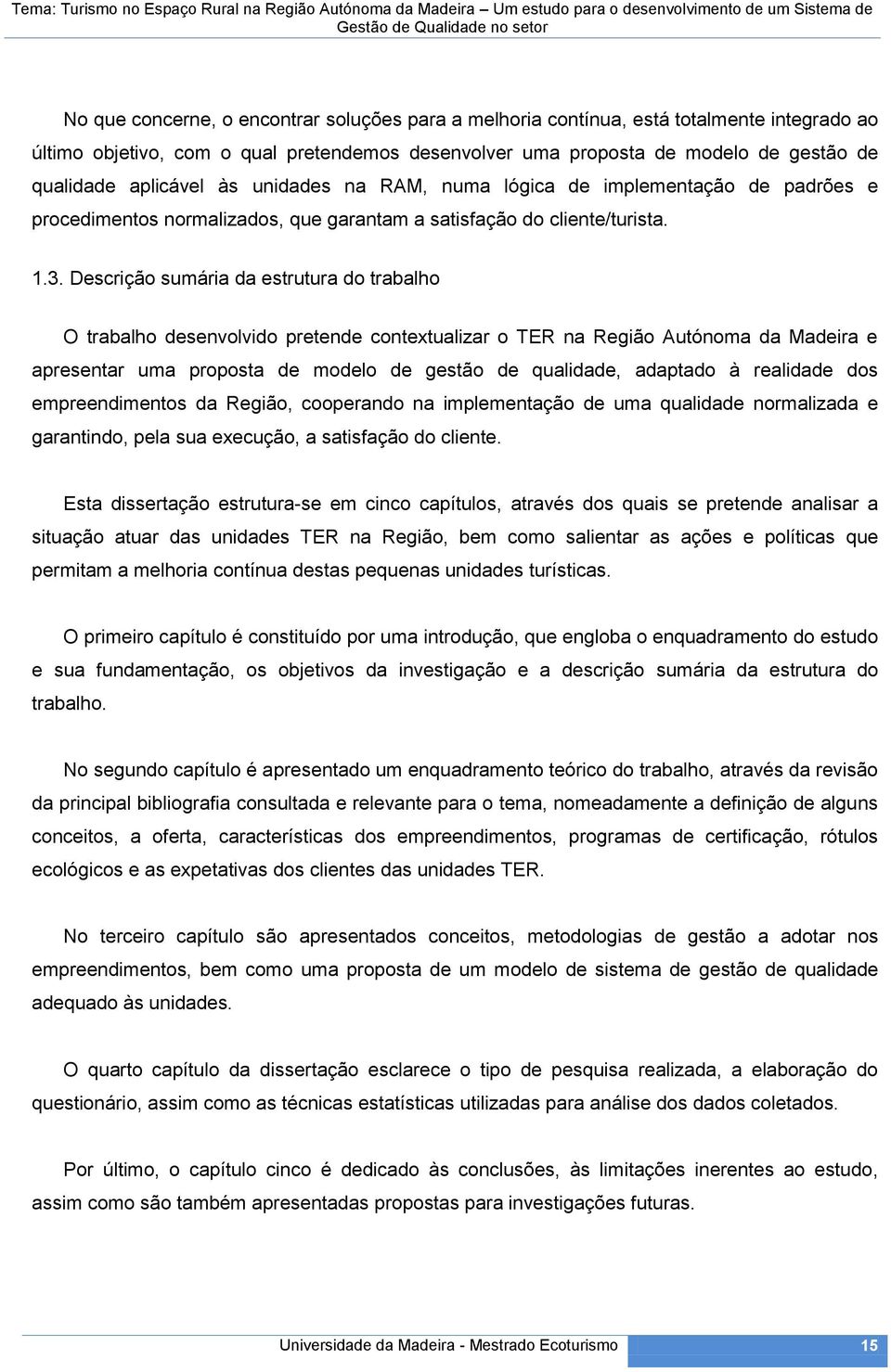 Descrição sumária da estrutura do trabalho O trabalho desenvolvido pretende contextualizar o TER na Região Autónoma da Madeira e apresentar uma proposta de modelo de gestão de qualidade, adaptado à