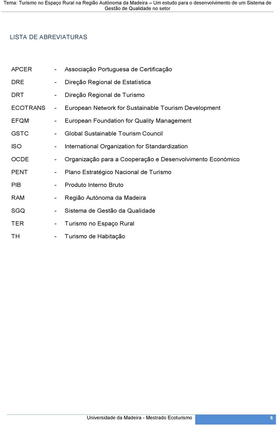 Organization for Standardization OCDE - Organização para a Cooperação e Desenvolvimento Económico PENT - Plano Estratégico Nacional de Turismo PIB - Produto Interno