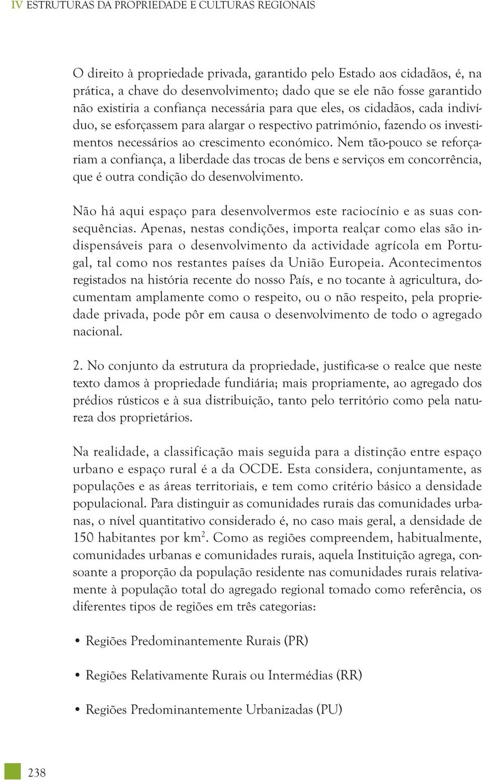 Nem tão-pouco se reforçariam a confiança, a liberdade das trocas de bens e serviços em concorrência, que é outra condição do desenvolvimento.