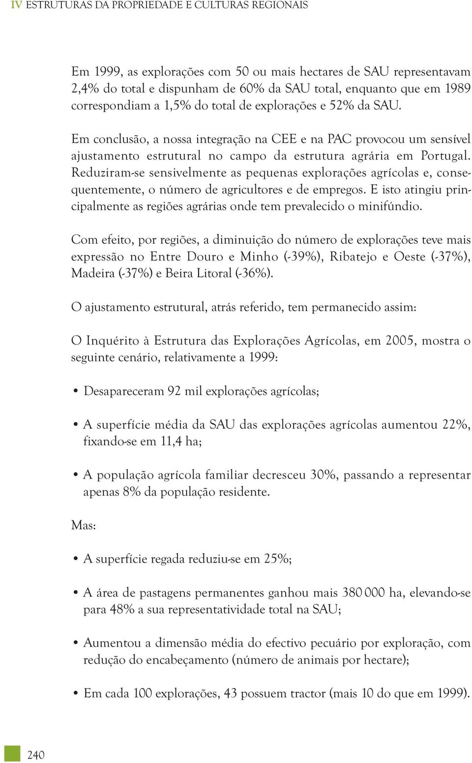 Reduziram-se sensivelmente as pequenas explorações agrícolas e, consequentemente, o número de agricultores e de empregos.