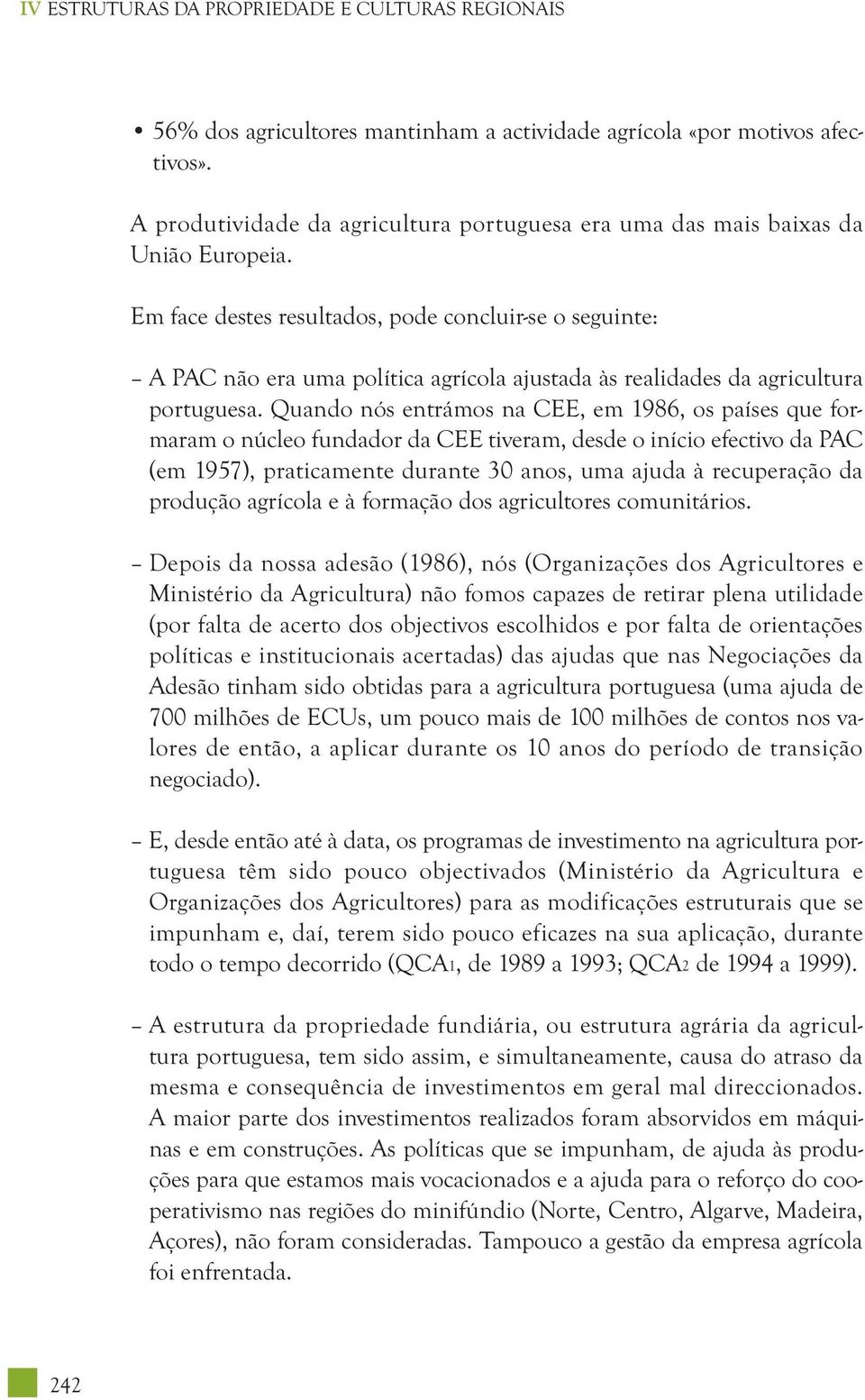 Em face destes resultados, pode concluir-se o seguinte: A PAC não era uma política agrícola ajustada às realidades da agricultura portuguesa.