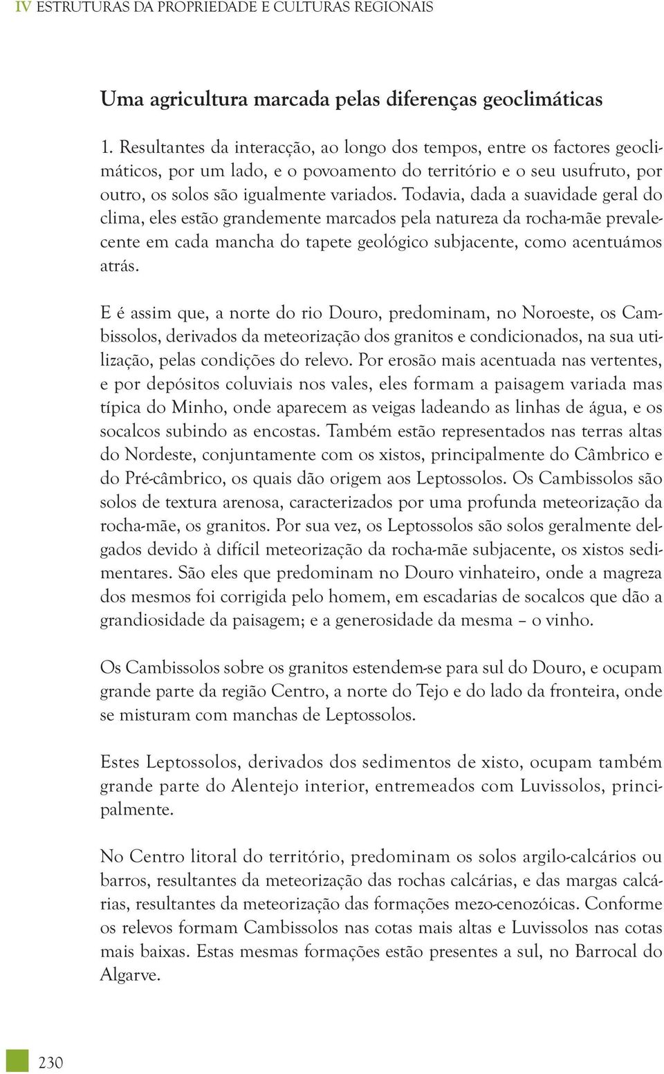 To da via, dada a suavidade geral do clima, eles estão grandemente marcados pela natureza da rocha-mãe prevalecente em cada mancha do tapete geológico subjacente, como acentuámos atrás.