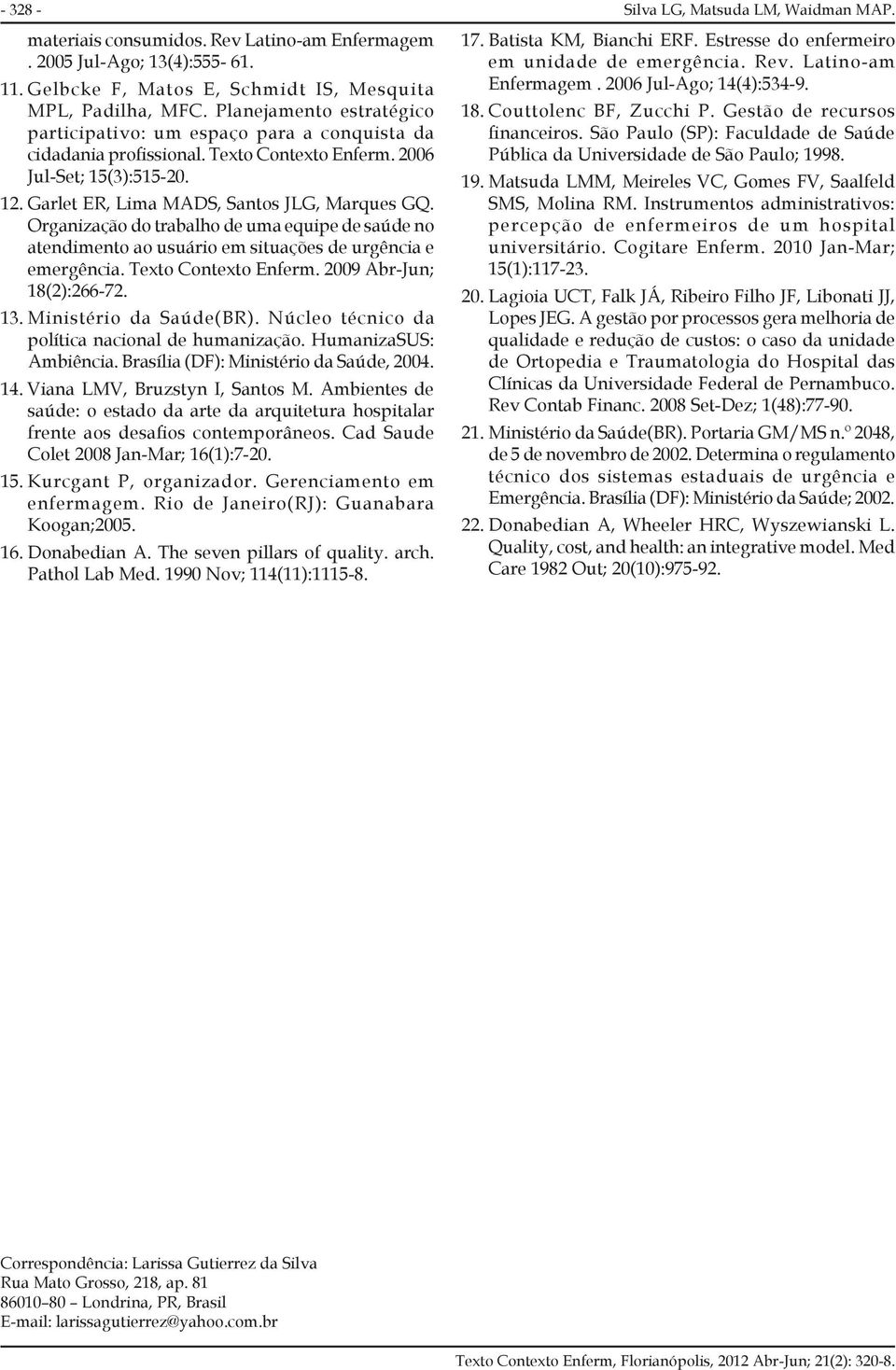 Organização do trabalho de uma equipe de saúde no atendimento ao usuário em situações de urgência e emergência. Texto Contexto Enferm. 2009 Abr-Jun; 18(2):266-72. 13. Ministério da Saúde(BR).