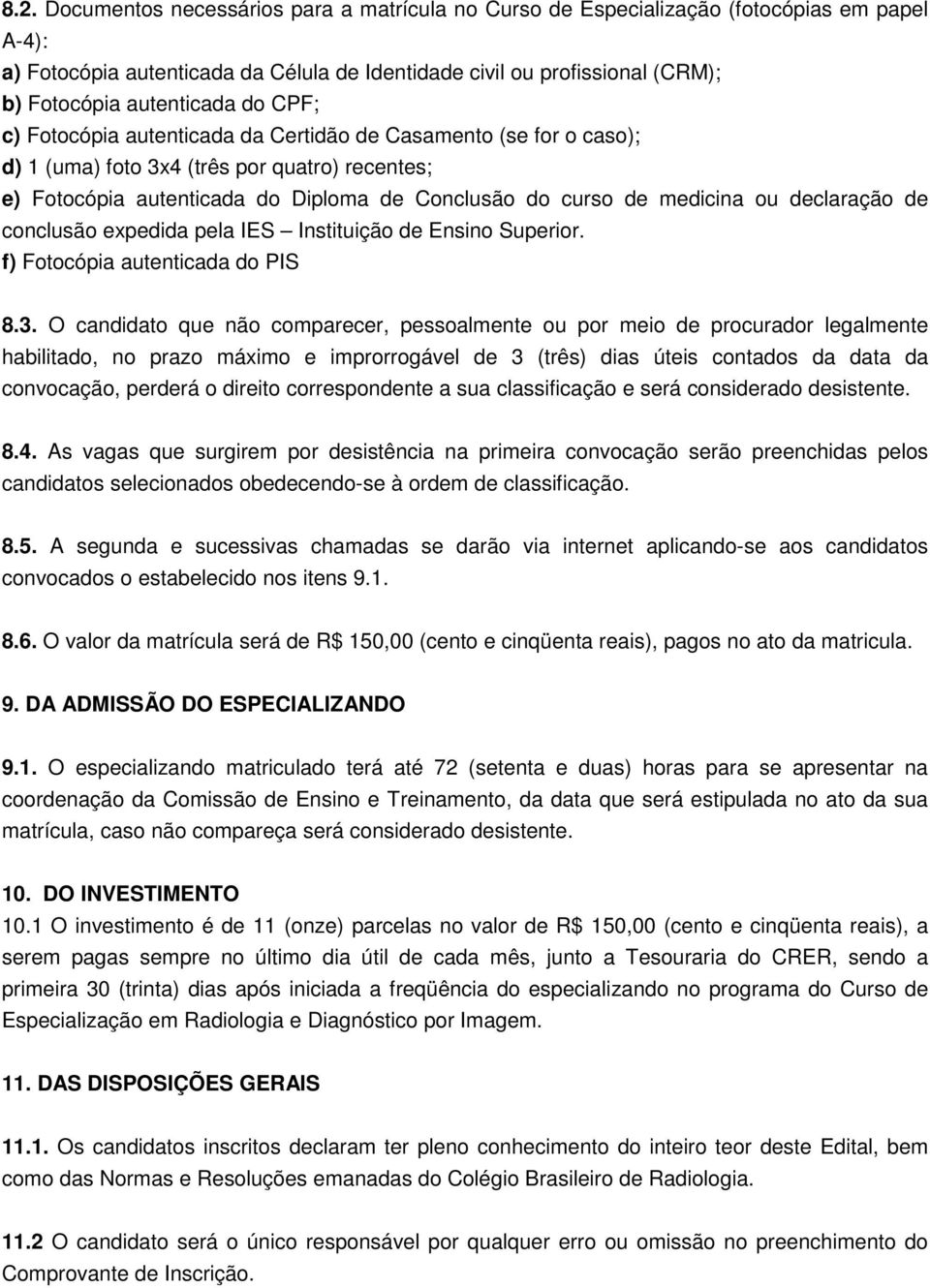 medicina ou declaração de conclusão expedida pela IES Instituição de Ensino Superior. f) Fotocópia autenticada do PIS 8.3.