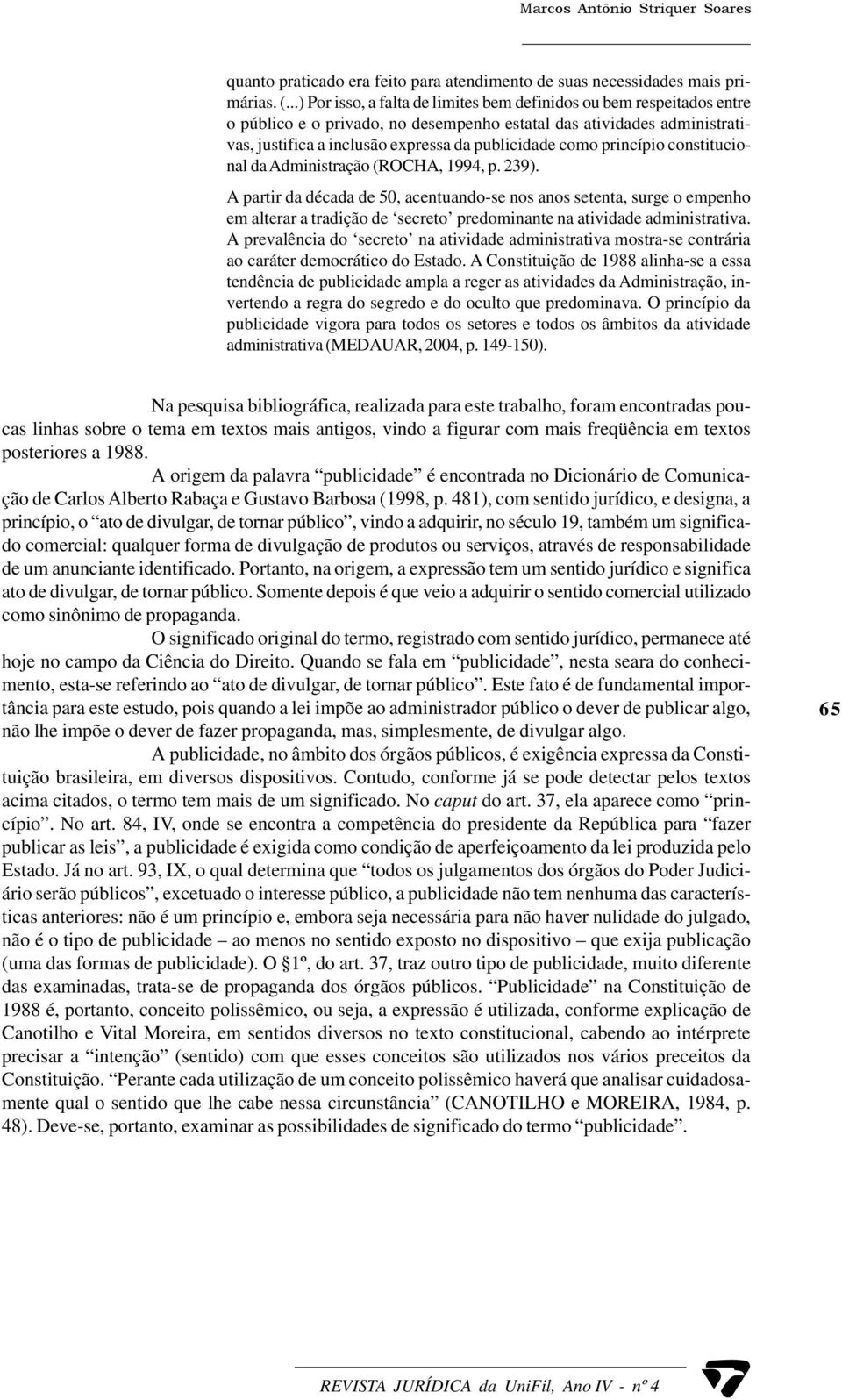 princípio constitucional da Administração (ROCHA, 1994, p. 239).