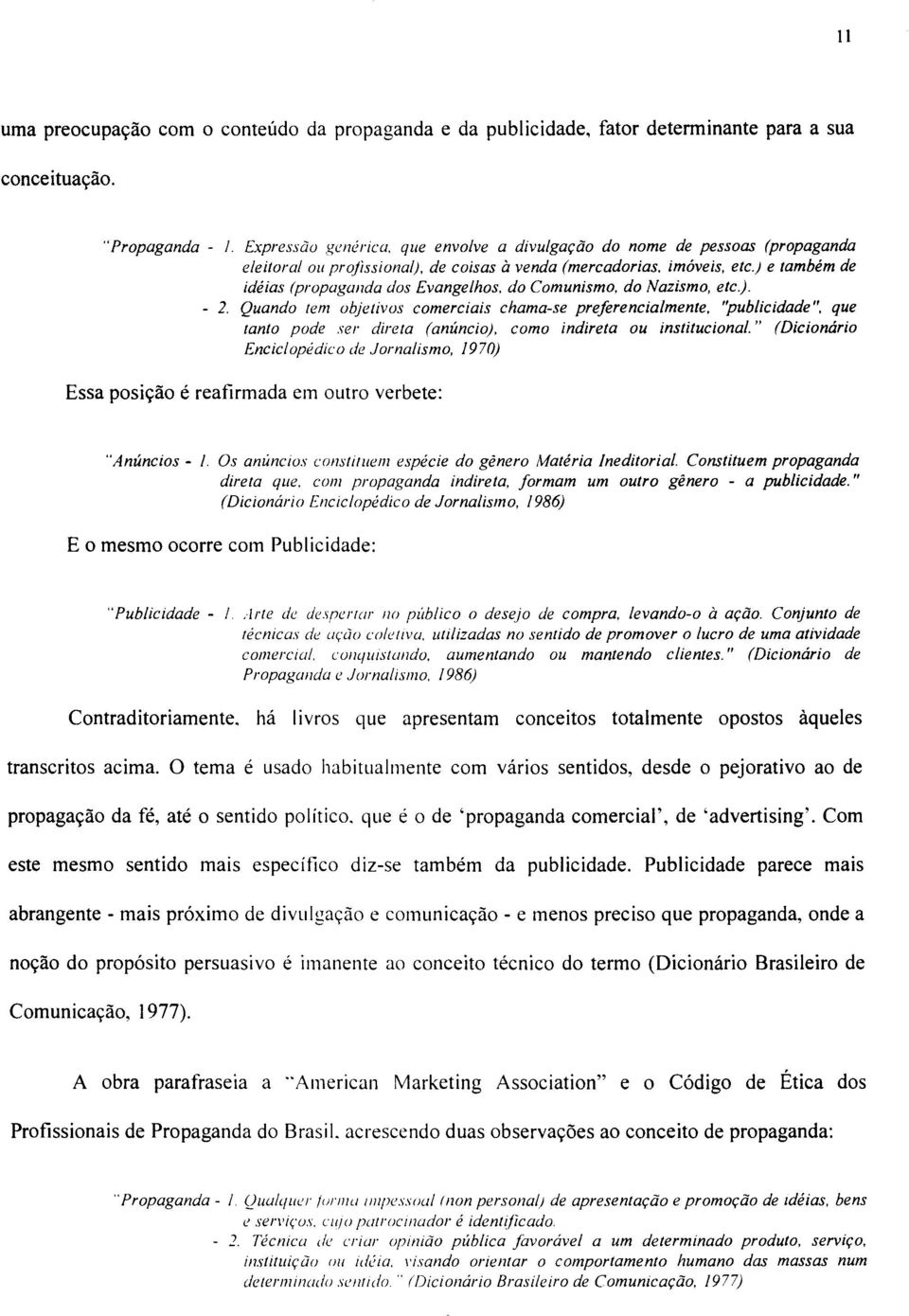 do Nazismo. etc.). - 2. Quando tem objetivos comerciais chama-se preferencialmente, "publicidade". que tanto pode ser direta (anúncio), como indireta ou institucional.