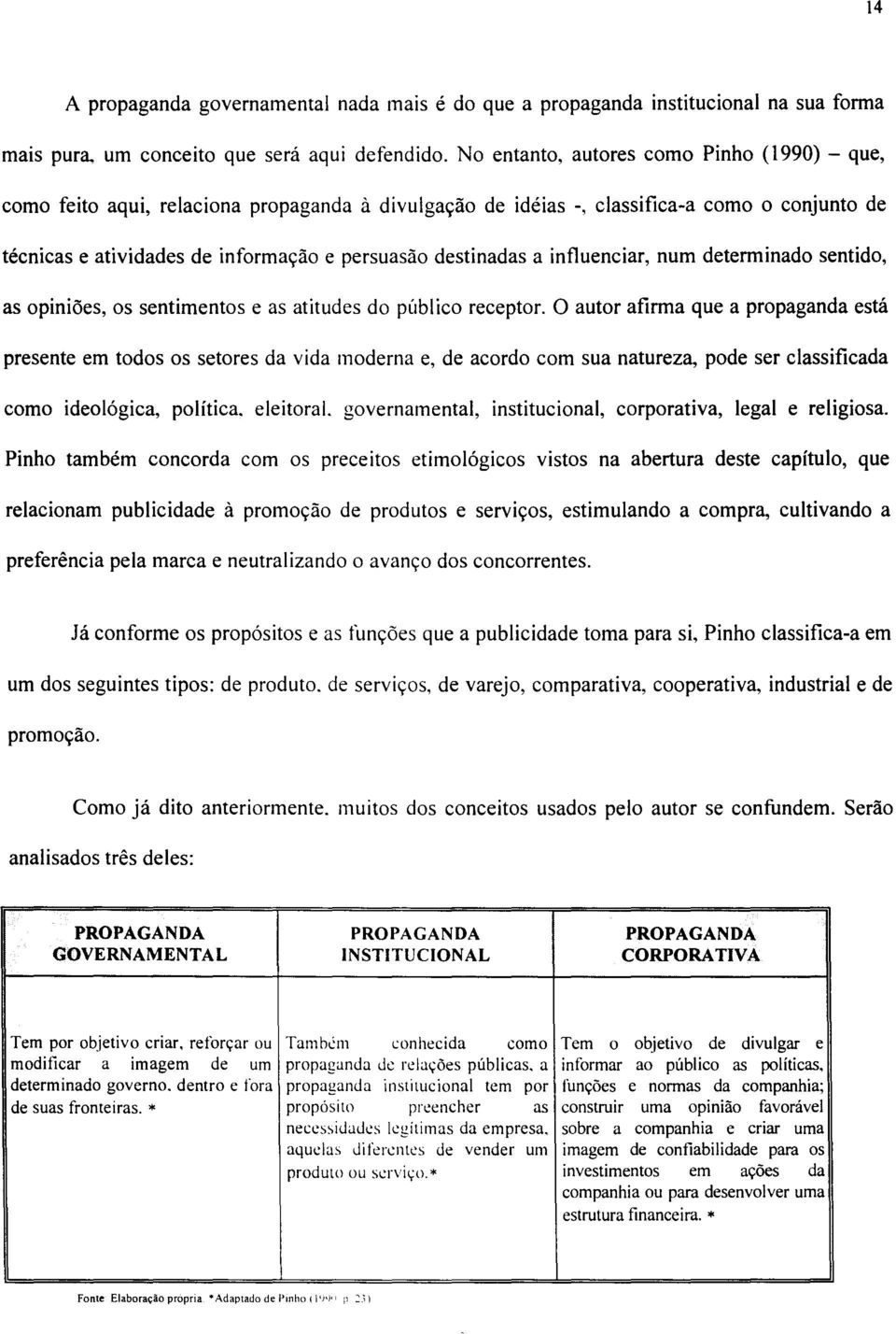 a influenciar, num determinado sentido, as opiniões, os sentimentos e as atitudes do público receptor.