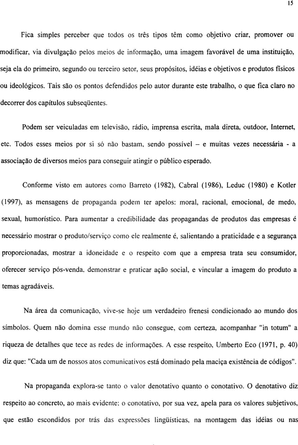 Tais são os pontos defendidos pelo autor durante este trabalho, o que fica claro no decorrer dos capítulos subseqüentes.