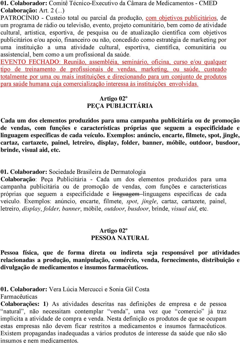 esportiva, de pesquisa ou de atualização científica com objetivos publicitários e/ou apoio, financeiro ou não, concedido como estratégia de marketing por uma instituição a uma atividade cultural,