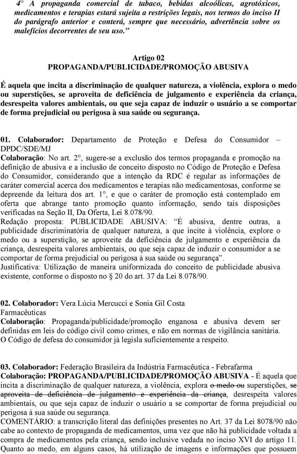 Artigo 02 PROPAGANDA/PUBLICIDADE/PROMOÇÃO ABUSIVA É aquela que incita a discriminação de qualquer natureza, a violência, explora o medo ou superstições, se aproveita de deficiência de julgamento e