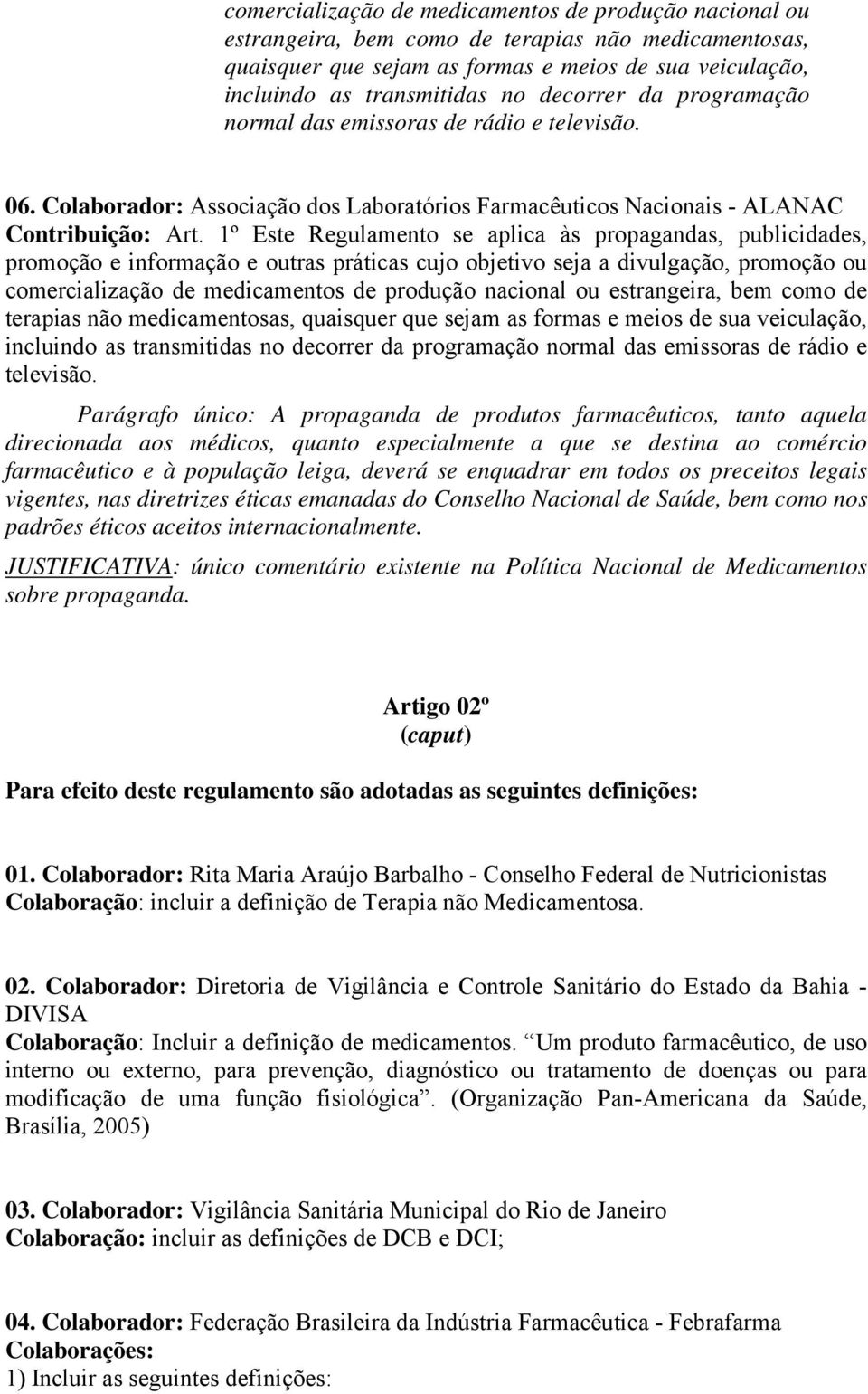 1º Este Regulamento se aplica às propagandas, publicidades, promoção e informação e outras práticas cujo objetivo seja a divulgação, promoção ou  decorrer da programação normal das emissoras de rádio