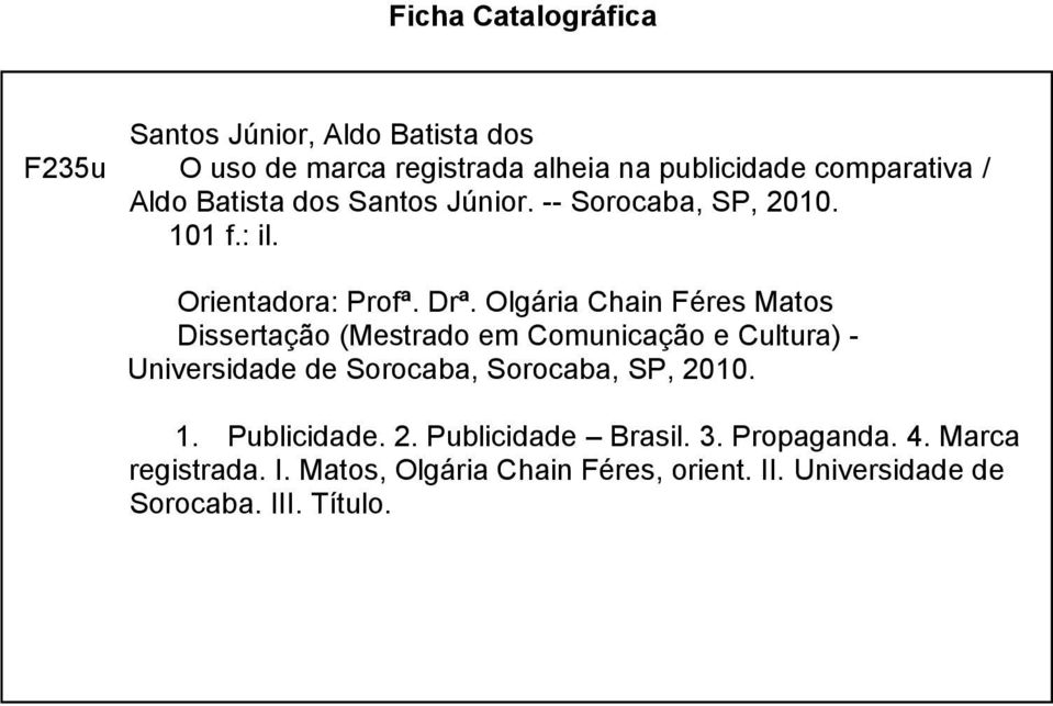 Olgária Chain Féres Matos Dissertação (Mestrado em Comunicação e Cultura) - Universidade de Sorocaba, Sorocaba, SP, 2010.