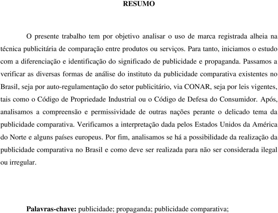 Passamos a verificar as diversas formas de análise do instituto da publicidade comparativa existentes no Brasil, seja por auto-regulamentação do setor publicitário, via CONAR, seja por leis vigentes,