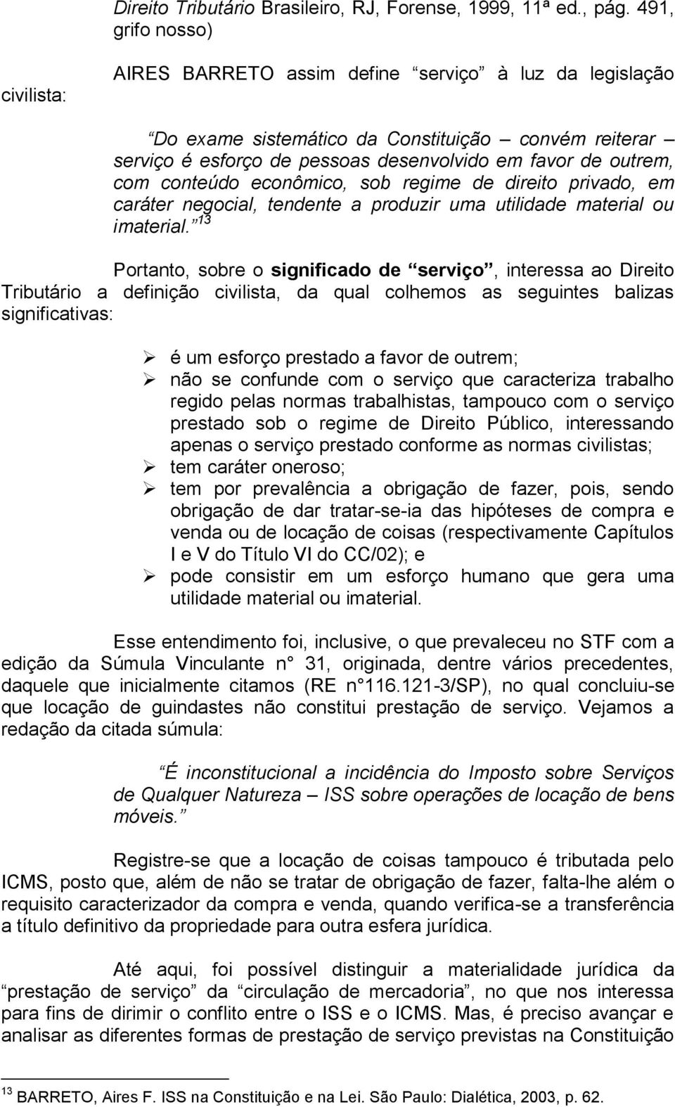 com conteúdo econômico, sob regime de direito privado, em caráter negocial, tendente a produzir uma utilidade material ou imaterial.