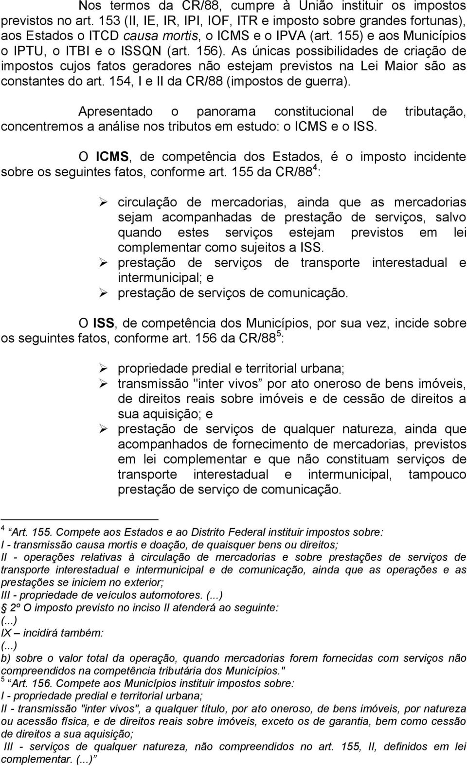 154, I e II da CR/88 (impostos de guerra). Apresentado o panorama constitucional de tributação, concentremos a análise nos tributos em estudo: o ICMS e o ISS.