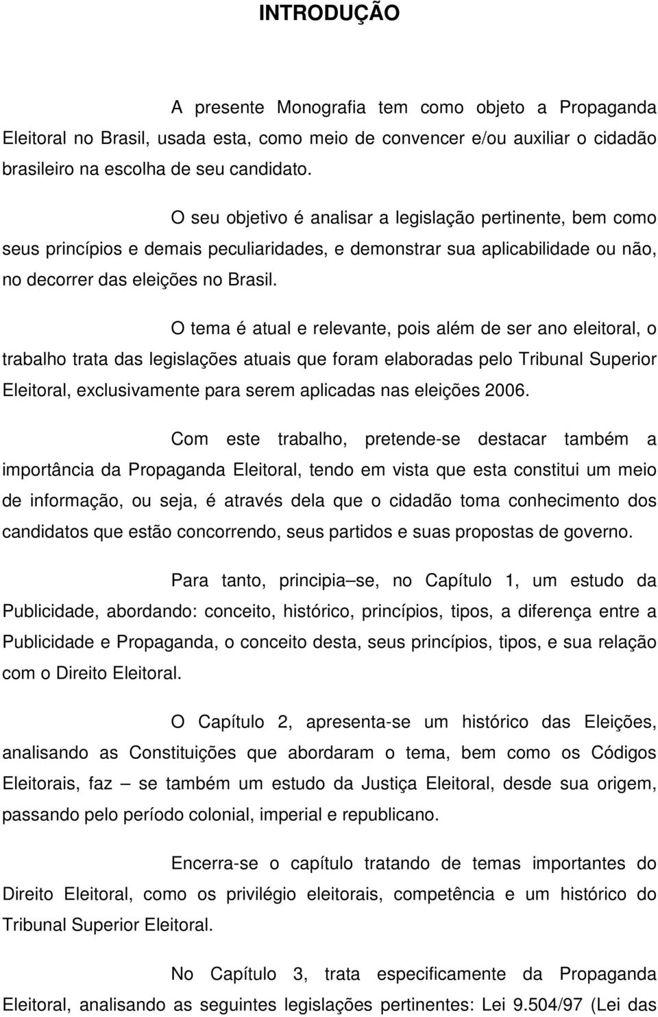 O tema é atual e relevante, pois além de ser ano eleitoral, o trabalho trata das legislações atuais que foram elaboradas pelo Tribunal Superior Eleitoral, exclusivamente para serem aplicadas nas