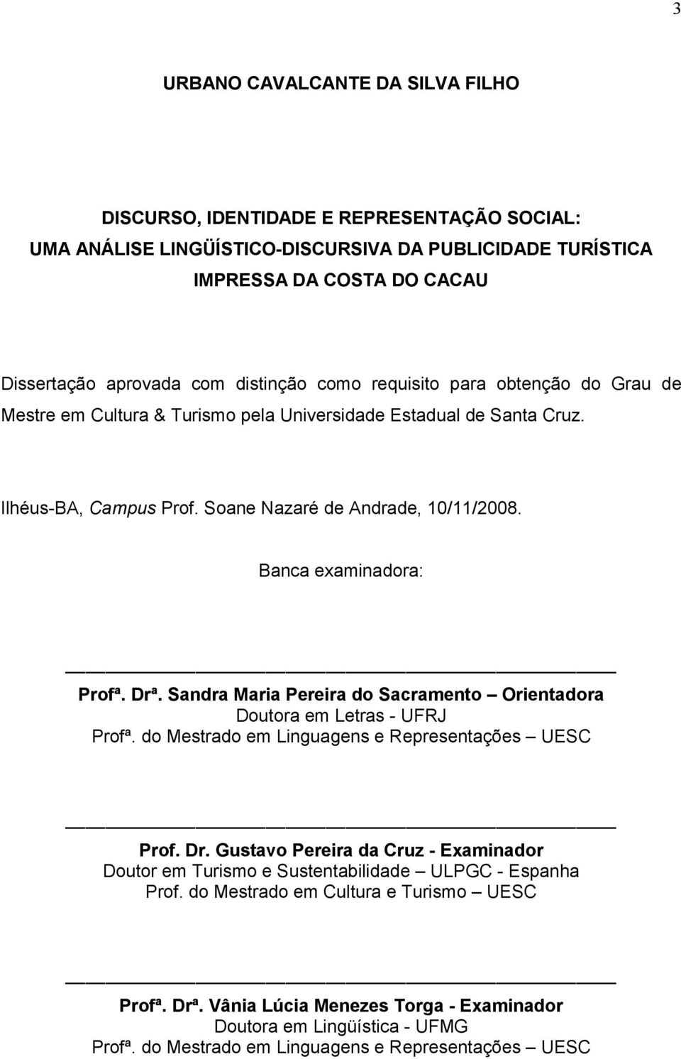 Banca examinadora: Profª. Drª. Sandra Maria Pereira do Sacramento Orientadora Doutora em Letras - UFRJ Profª. do Mestrado em Linguagens e Representações UESC Prof. Dr. Gustavo Pereira da Cruz - Examinador Doutor em Turismo e Sustentabilidade ULPGC - Espanha Prof.