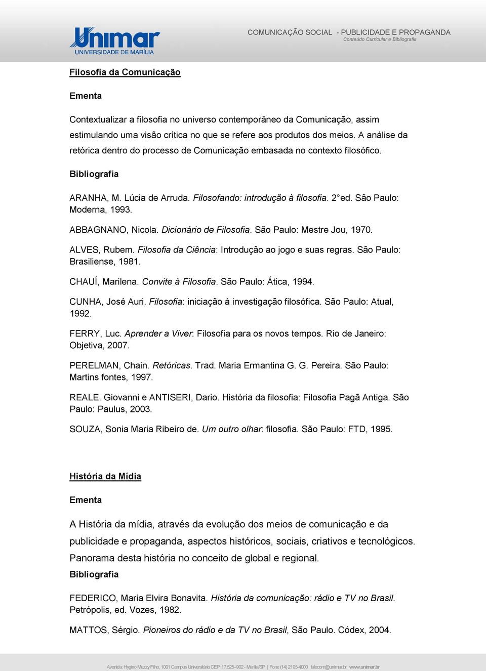 ABBAGNANO, Nicola. Dicionário de Filosofia. São Paulo: Mestre Jou, 1970. ALVES, Rubem. Filosofia da Ciência: Introdução ao jogo e suas regras. São Paulo: Brasiliense, 1981. CHAUÍ, Marilena.